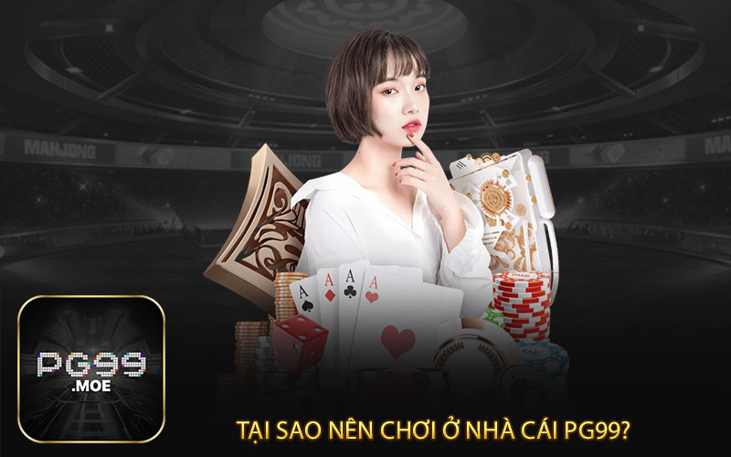  Tại sao nên chơi ở nhà cái pg99? 